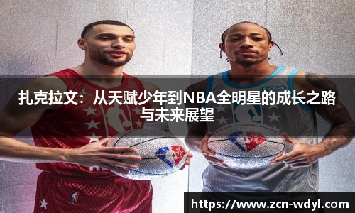 扎克拉文：从天赋少年到NBA全明星的成长之路与未来展望